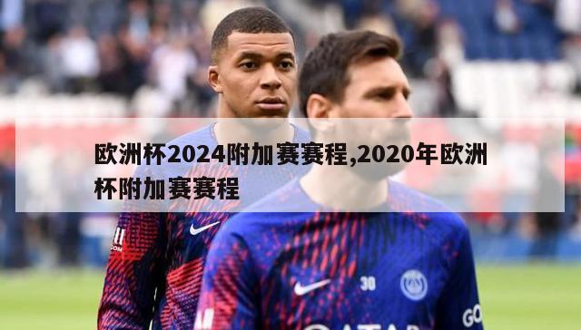 欧洲杯2024附加赛赛程,2020年欧洲杯附加赛赛程