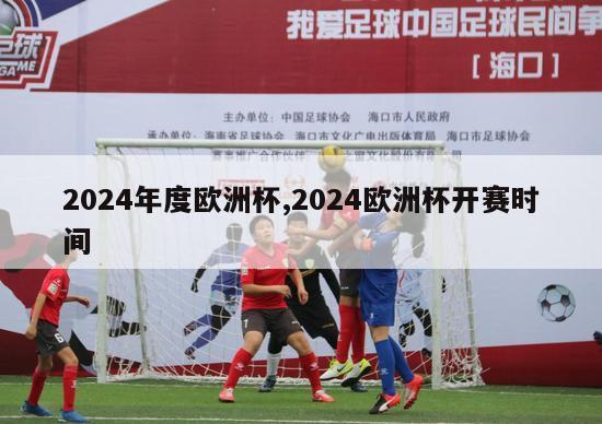 2024年度欧洲杯,2024欧洲杯开赛时间