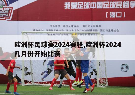 欧洲杯足球赛2024赛程,欧洲杯2024几月份开始比赛