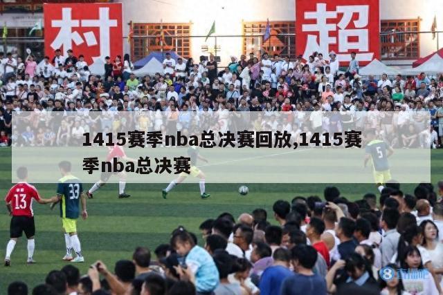 1415赛季nba总决赛回放,1415赛季nba总决赛